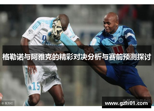 格勒诺与阿雅克的精彩对决分析与赛前预测探讨