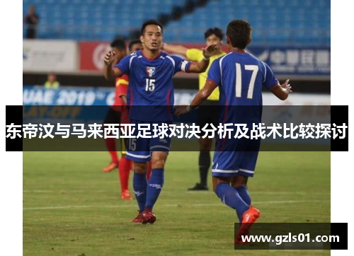 东帝汶与马来西亚足球对决分析及战术比较探讨